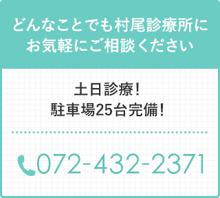 どんなことでも村尾診療所にお気軽にご相談ください　土日診療！
駐車場25台完備！　TEL:072-432-2371